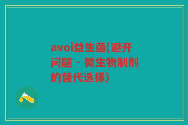avoi益生菌(避开问题 - 微生物制剂的替代选择)