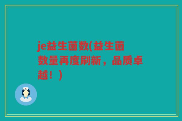 je益生菌数(益生菌数量再度刷新，品质卓越！)