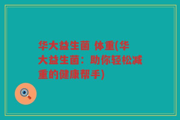 华大益生菌 体重(华大益生菌：助你轻松减重的健康帮手)