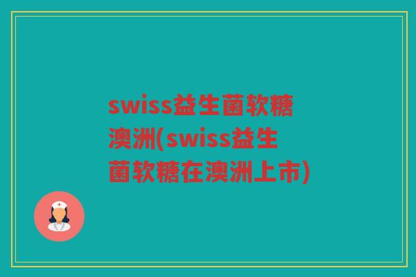 swiss益生菌软糖澳洲(swiss益生菌软糖在澳洲上市)