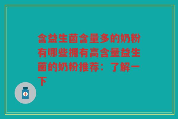 含益生菌含量多的奶粉有哪些拥有高含量益生菌的奶粉推荐：了解一下