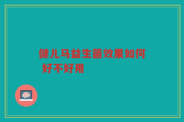 健儿马益生菌效果如何 好不好用
