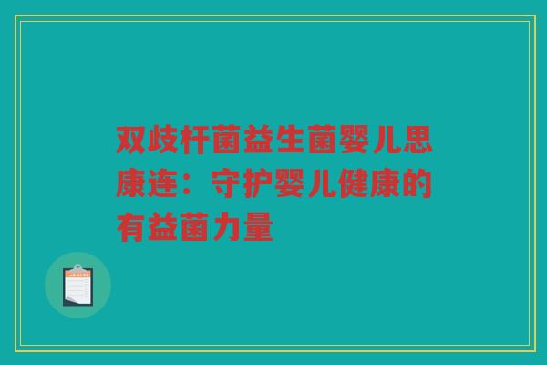 双歧杆菌益生菌婴儿思康连：守护婴儿健康的有益菌力量