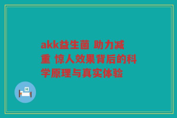 akk益生菌 助力减重 惊人效果背后的科学原理与真实体验