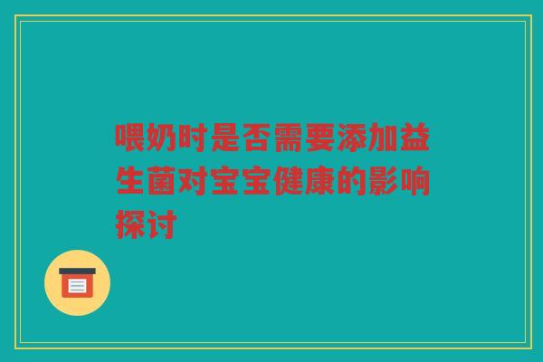 喂奶时是否需要添加益生菌对宝宝健康的影响探讨