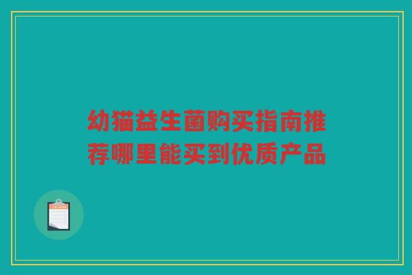 幼猫益生菌购买指南推荐哪里能买到优质产品