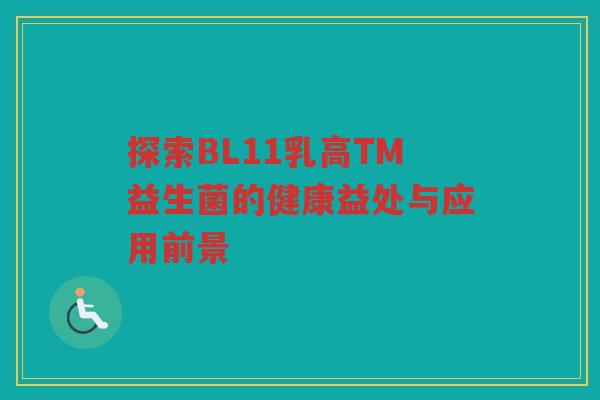 探索BL11乳高TM益生菌的健康益处与应用前景