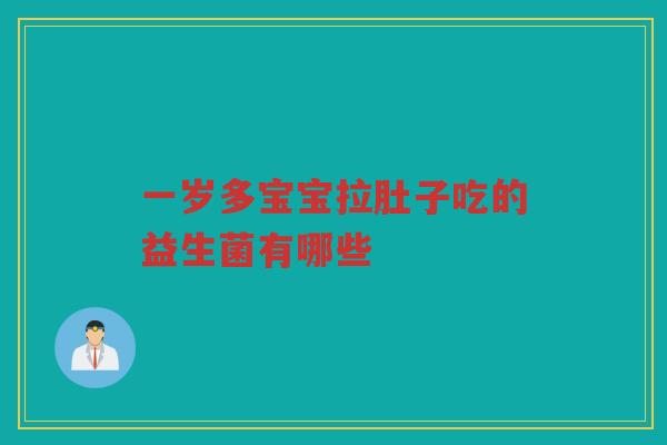 一岁多宝宝拉肚子吃的益生菌有哪些