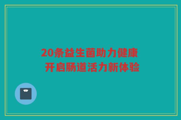 20条益生菌助力健康 开启肠道活力新体验