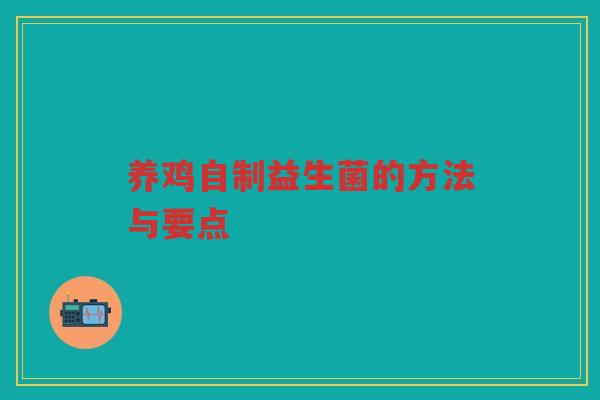 养鸡自制益生菌的方法与要点