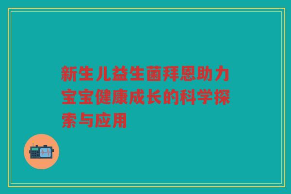 新生儿益生菌拜恩助力宝宝健康成长的科学探索与应用