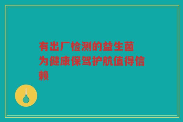 有出厂检测的益生菌 为健康保驾护航值得信赖