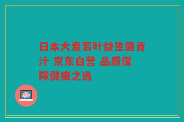 日本大麦若叶益生菌青汁 京东自营 品质保障健康之选