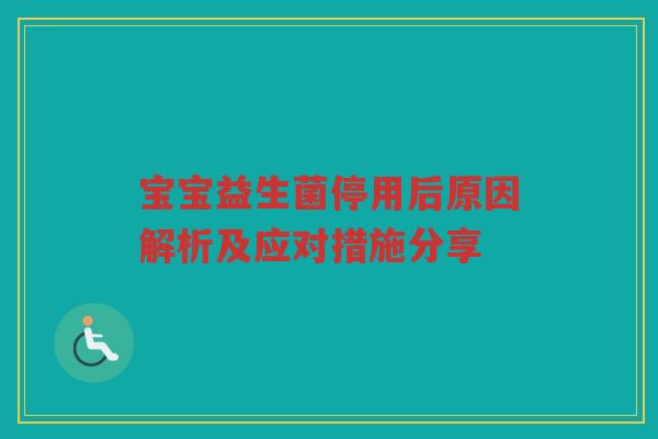 宝宝益生菌停用后原因解析及应对措施分享