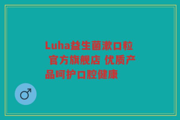Luha益生菌漱口粒 官方旗舰店 优质产品呵护口腔健康