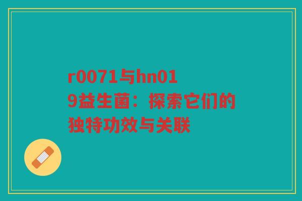 r0071与hn019益生菌：探索它们的独特功效与关联