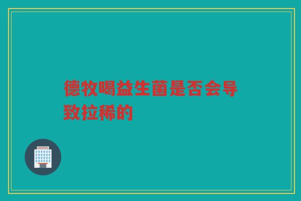 德牧喝益生菌是否会导致拉稀的
