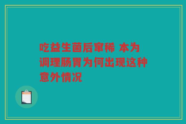 吃益生菌后窜稀 本为调理肠胃为何出现这种意外情况