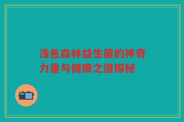浅色森林益生菌的神奇力量与健康之道探秘