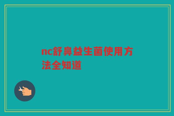 nc舒鼻益生菌使用方法全知道