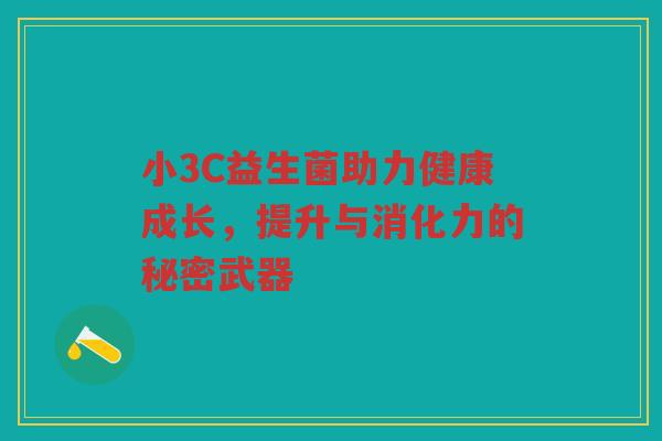 小3C益生菌助力健康成长，提升与消化力的秘密武器