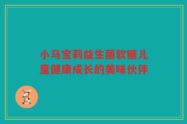 小马宝莉益生菌软糖儿童健康成长的美味伙伴