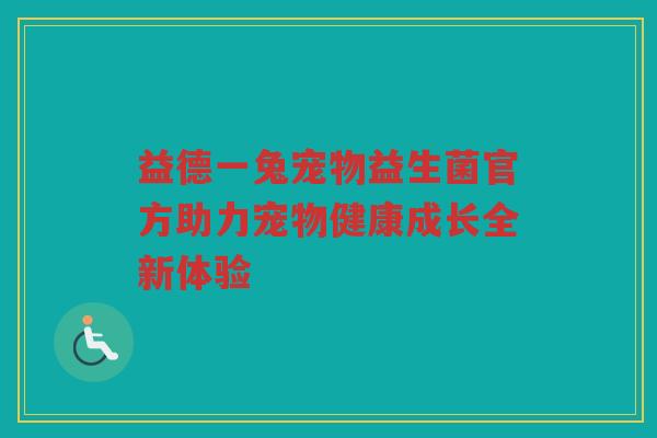 益德一兔宠物益生菌官方助力宠物健康成长全新体验