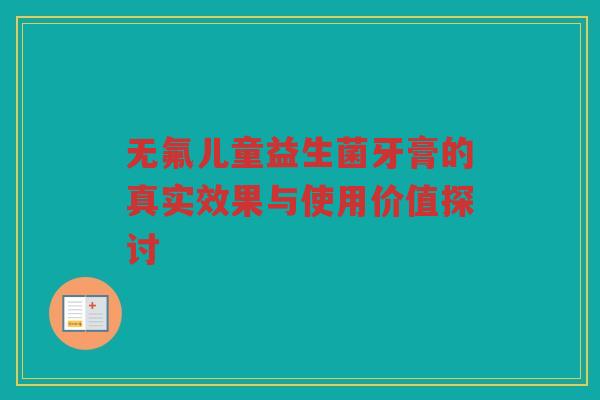 无氟儿童益生菌牙膏的真实效果与使用价值探讨