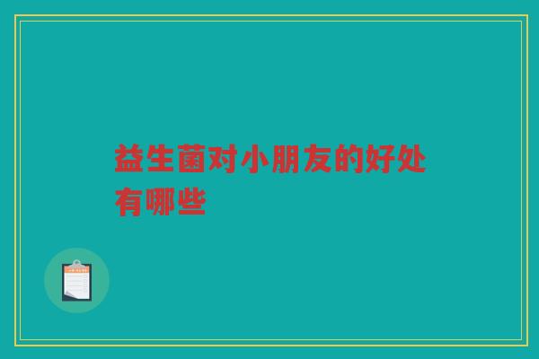 益生菌对小朋友的好处有哪些