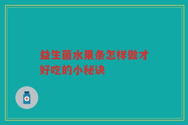 益生菌水果条怎样做才好吃的小秘诀