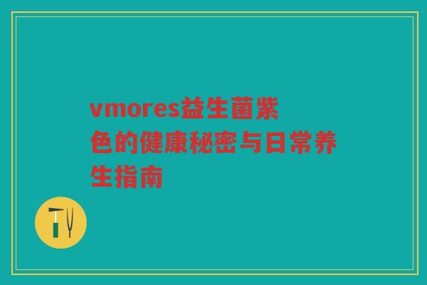 vmores益生菌紫色的健康秘密与日常养生指南