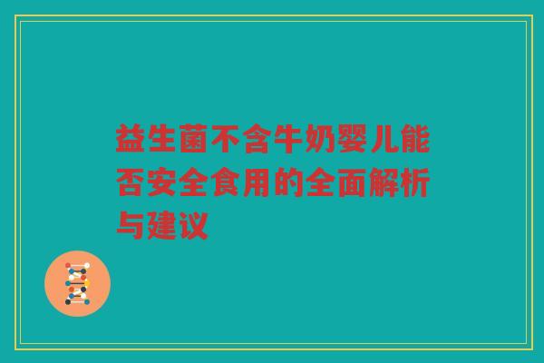益生菌不含牛奶婴儿能否安全食用的全面解析与建议