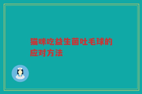 猫咪吃益生菌吐毛球的应对方法