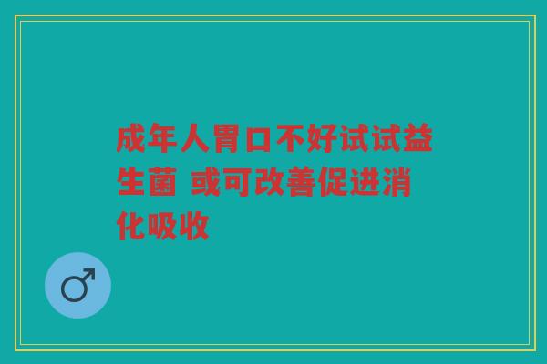 成年人胃口不好试试益生菌 或可改善促进消化吸收