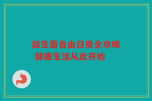 益生菌自由日用全攻略 健康生活从此开始