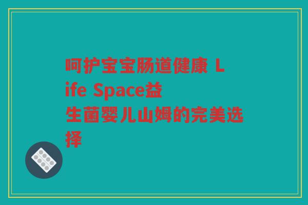呵护宝宝肠道健康 Life Space益生菌婴儿山姆的完美选择