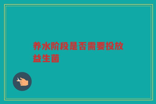 养水阶段是否需要投放益生菌