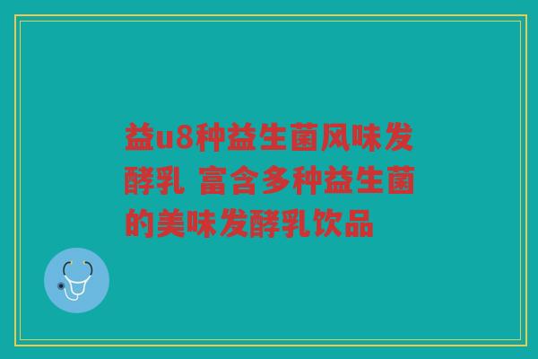 益u8种益生菌风味发酵乳 富含多种益生菌的美味发酵乳饮品