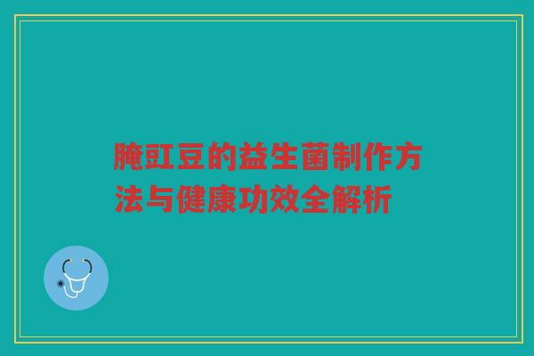 腌豇豆的益生菌制作方法与健康功效全解析