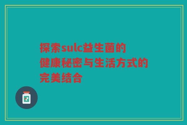 探索sulc益生菌的健康秘密与生活方式的完美结合