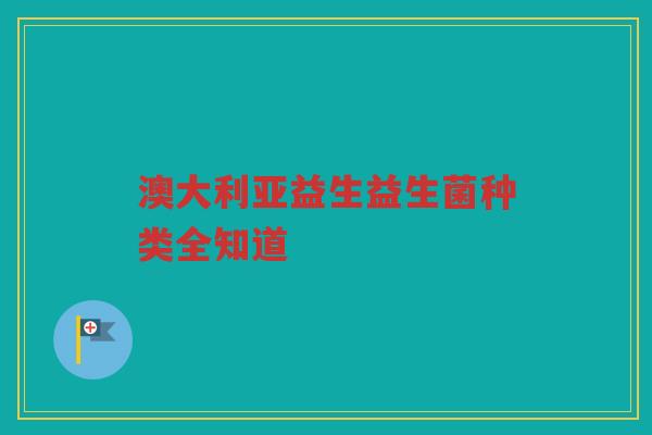 澳大利亚益生益生菌种类全知道