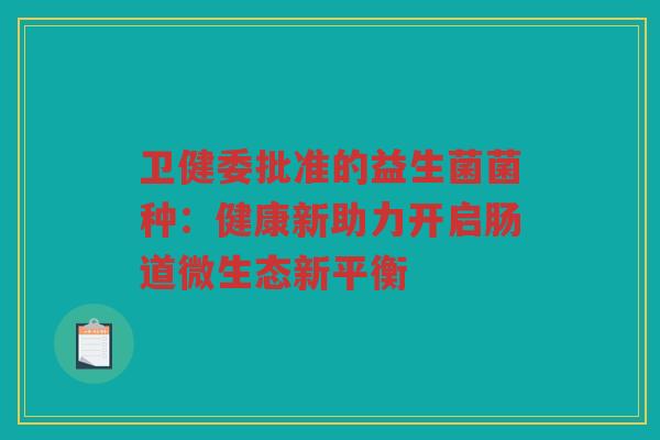 卫健委批准的益生菌菌种：健康新助力开启肠道微生态新平衡