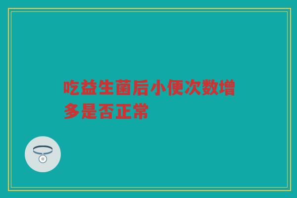 吃益生菌后小便次数增多是否正常