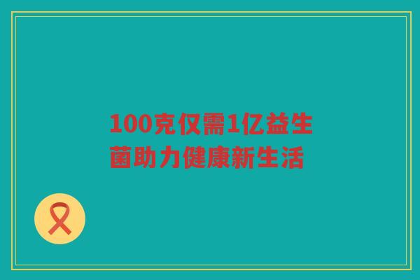 100克仅需1亿益生菌助力健康新生活