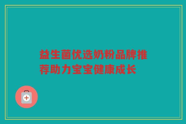 益生菌优选奶粉品牌推荐助力宝宝健康成长