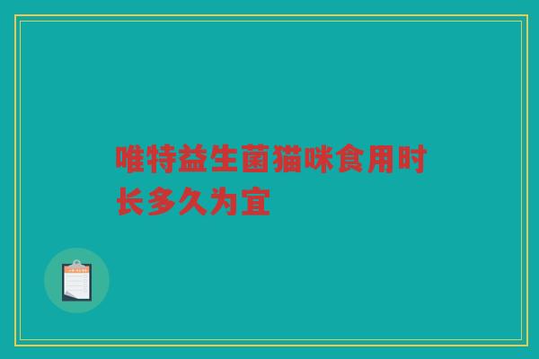唯特益生菌猫咪食用时长多久为宜