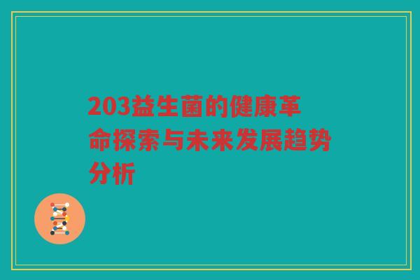 203益生菌的健康革命探索与未来发展趋势分析
