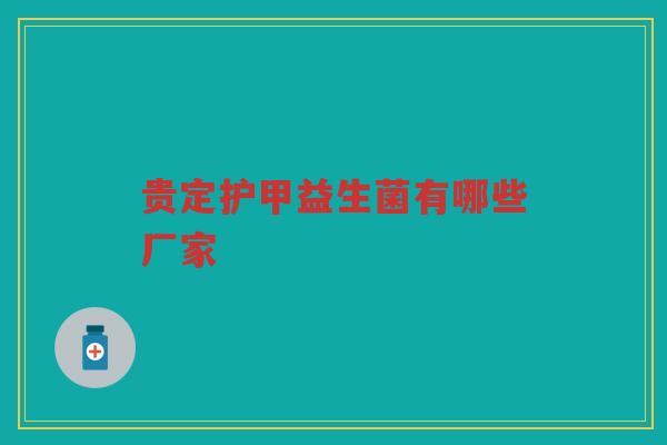 贵定护甲益生菌有哪些厂家