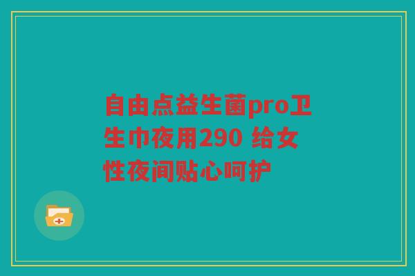 自由点益生菌pro卫生巾夜用290 给女性夜间贴心呵护