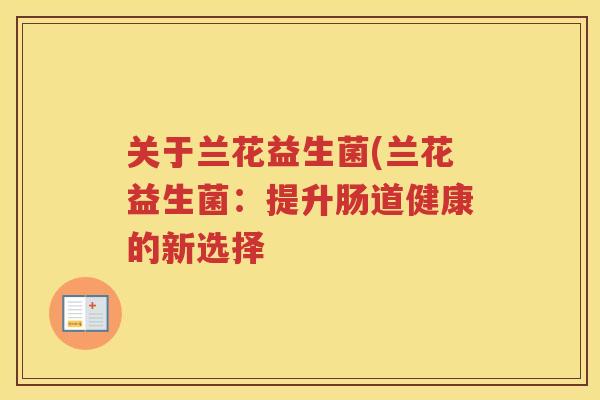 关于兰花益生菌(兰花益生菌：提升肠道健康的新选择